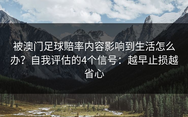 被澳门足球賠率内容影响到生活怎么办？自我评估的4个信号：越早止损越省心