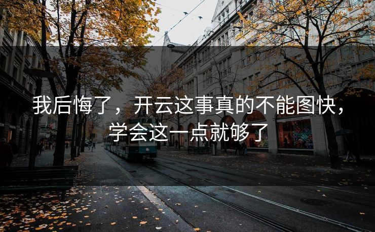 我后悔了，开云这事真的不能图快，学会这一点就够了