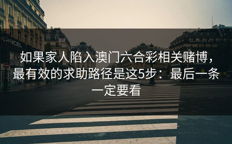 如果家人陷入澳门六合彩相关赌博，最有效的求助路径是这5步：最后一条一定要看